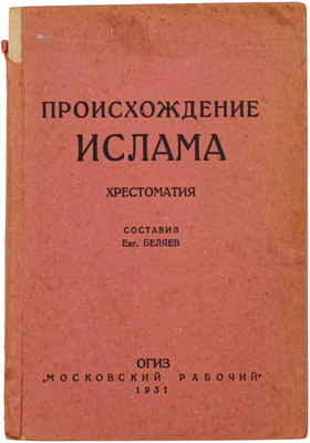 Беляев Е. Происхождение ислама. Хрестоматия / Центральный совет Союза воинствующих безбожников СССР. Ч. 1. М.; Л.: Огиз; Московский рабочий, 1931.